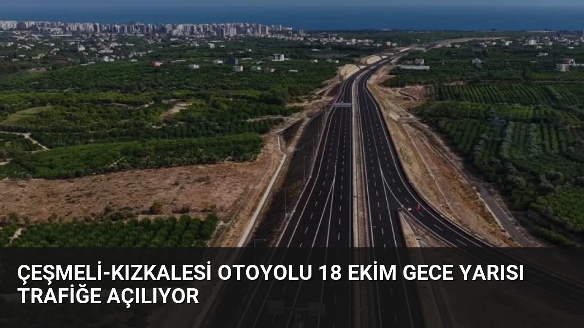 Çeşmeli-Kızkalesi Otoyolu 18 Ekim Gece Yarısı Trafiğe Açılıyor