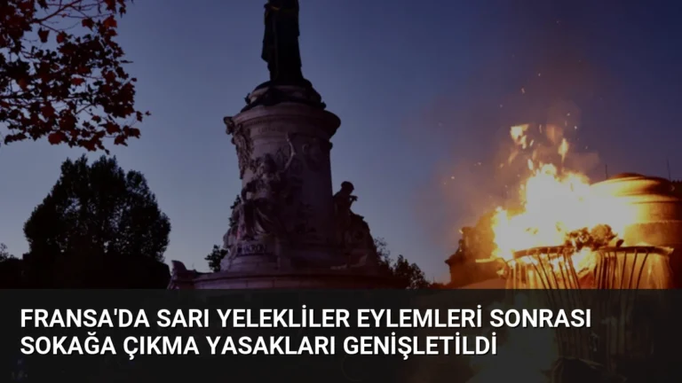 Fransa’da Sarı Yelekliler Eylemleri Sonrası Sokağa Çıkma Yasakları Genişletildi