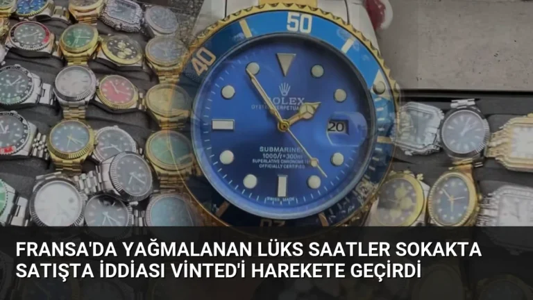 Fransa’da Yağmalanan Lüks Saatler Sokakta Satışta İddiası Vinted’i Harekete Geçirdi