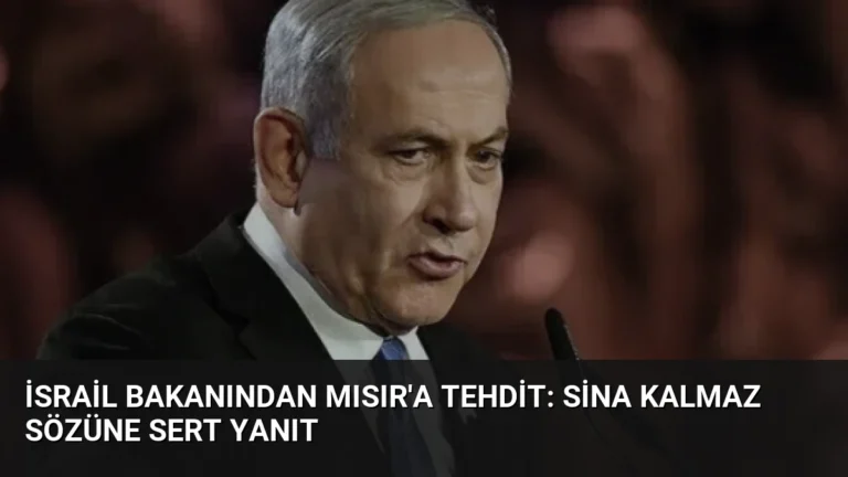 İsrail Bakanından Mısır’a Tehdit: Sina Kalmaz Sözüne Sert Yanıt