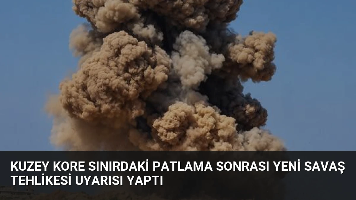Kuzey Kore Sınırdaki Patlama Sonrası Yeni Savaş Tehlikesi Uyarısı Yaptı