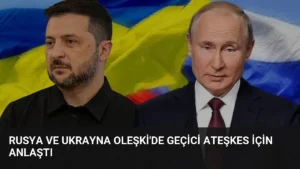 Rusya ve Ukrayna Oleşki’de Geçici Ateşkes İçin Anlaştı