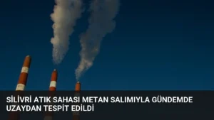Silivri Atık Sahası Metan Salımıyla Gündemde Uzaydan Tespit Edildi