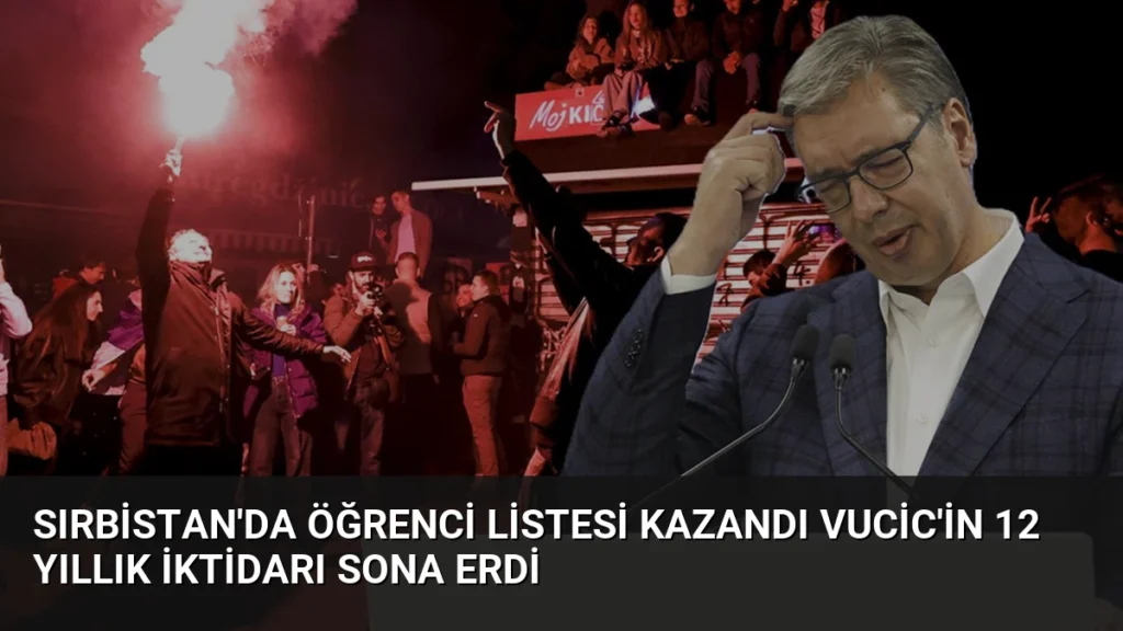 Sırbistan’da Öğrenci Listesi Kazandı Vucic’in 12 Yıllık İktidarı Sona Erdi