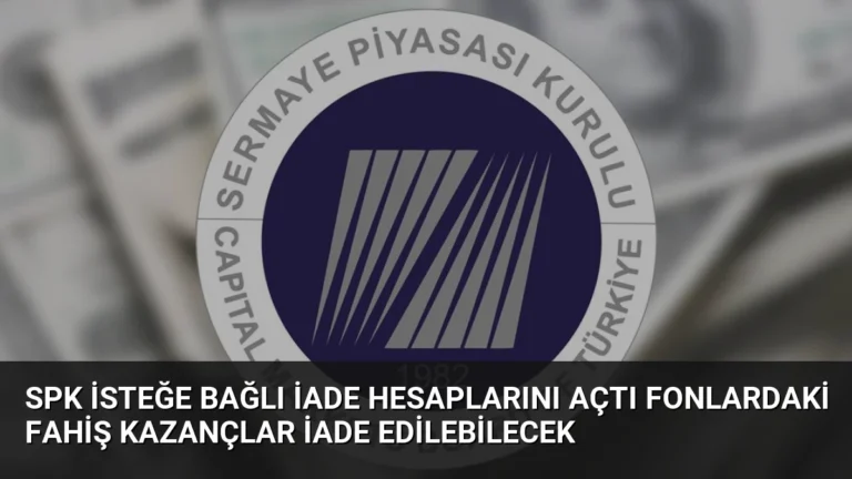 SPK İsteğe Bağlı İade Hesaplarını Açtı Fonlardaki Fahiş Kazançlar İade Edilebilecek